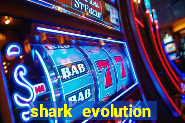 shark evolution dinheiro infinito